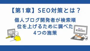 【第1章】SEO対策とは？個人ブログ開発者が検索順位を上げるために調べた4つの施策